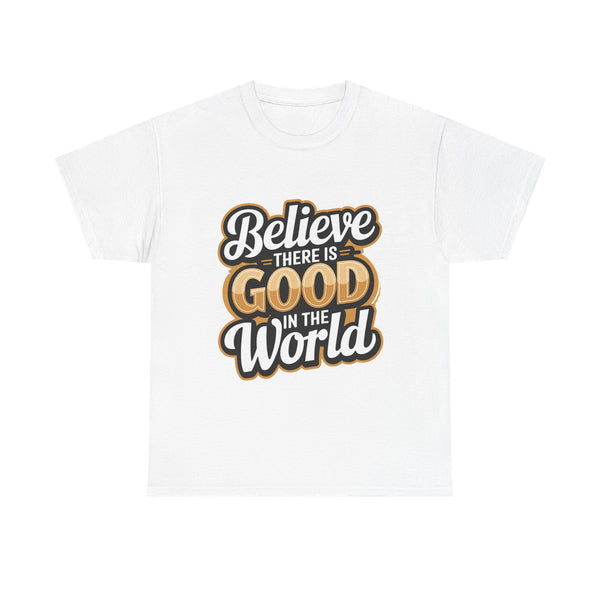 Believe There Is Good in the World” T-Shirt – Inspirational Positive Message Tee, Unisex Heavy Cotton Shirt for Everyday Kindness