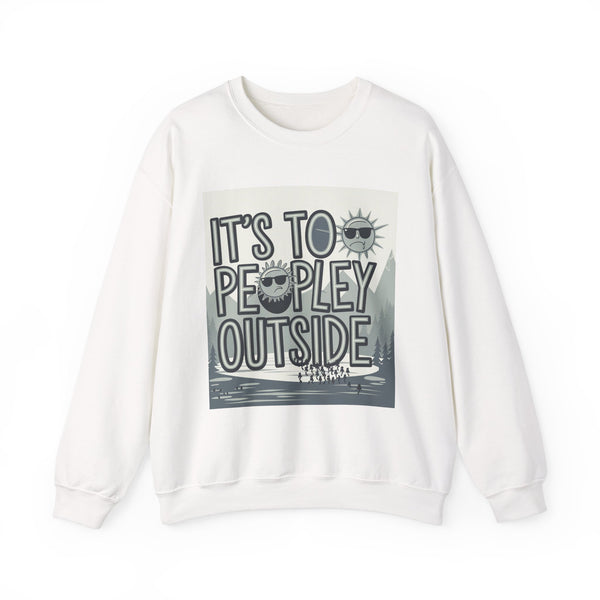 It’s Too People Outside” Sweatshirt – Funny Unisex Heavy Blend™ Crewneck for Introverts, Campers & Cozy Sass Lovers