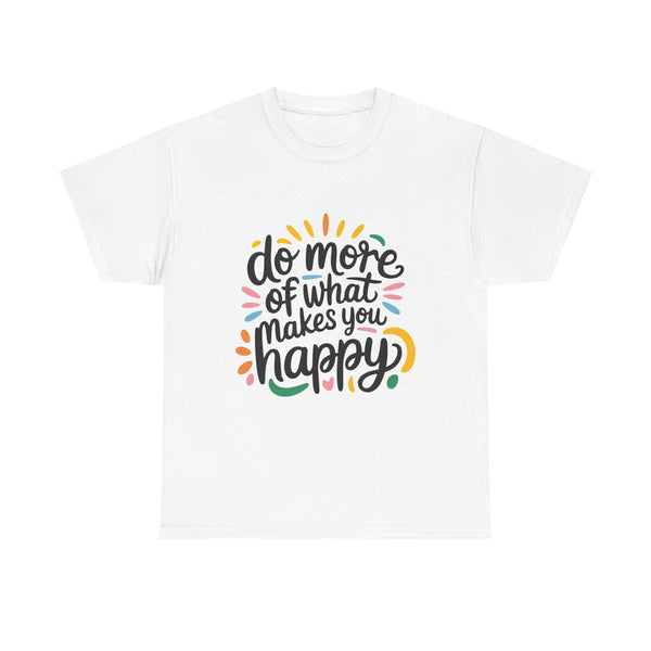 Do More of What Makes You Happy” T-Shirt – Positive Vibes Graphic Tee, Unisex Heavy Cotton Shirt for Everyday Joy & Motivation