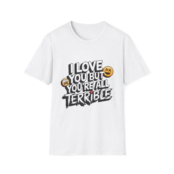 Funny Unisex T-Shirt - "I Love You But You're All Terrible" - Perfect for Friends & Family