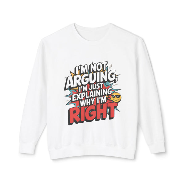 I’m Not Arguing, I’m Just Explaining Why I’m Right” – Funny Unisex Lightweight Crewneck Sweatshirt for Sarcastic & Sassy Personalities